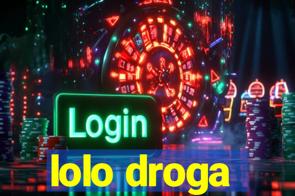 lolo droga